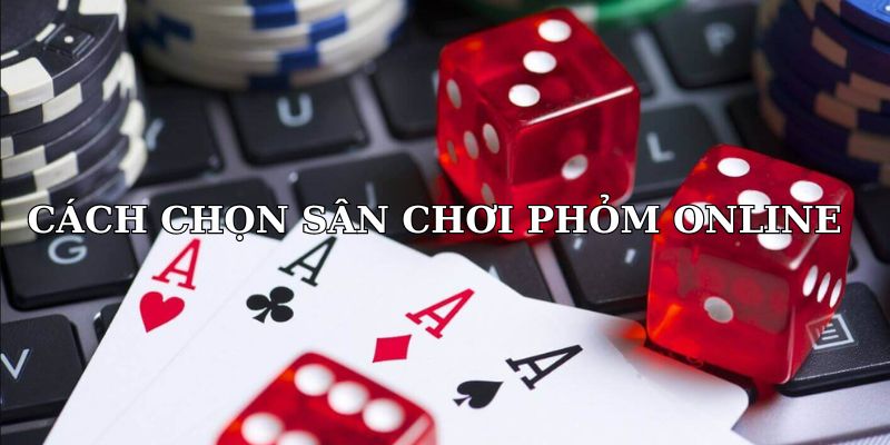 Chọn sân chơi phỏm online sẽ quyết định trải nghiệm của bạn